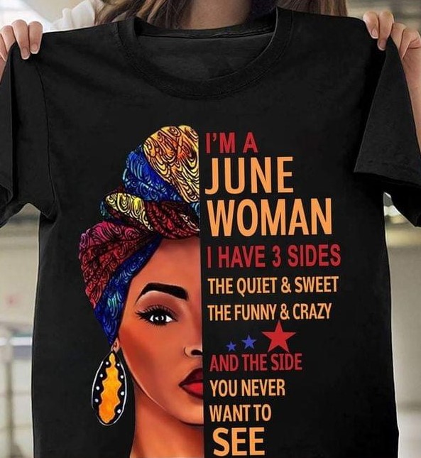 I'm A June Woman I Have 3 Sides The Quiet And Sweet The Funny And Crazy And The Side You Never Want To See Half Face Of Woman Shirt
