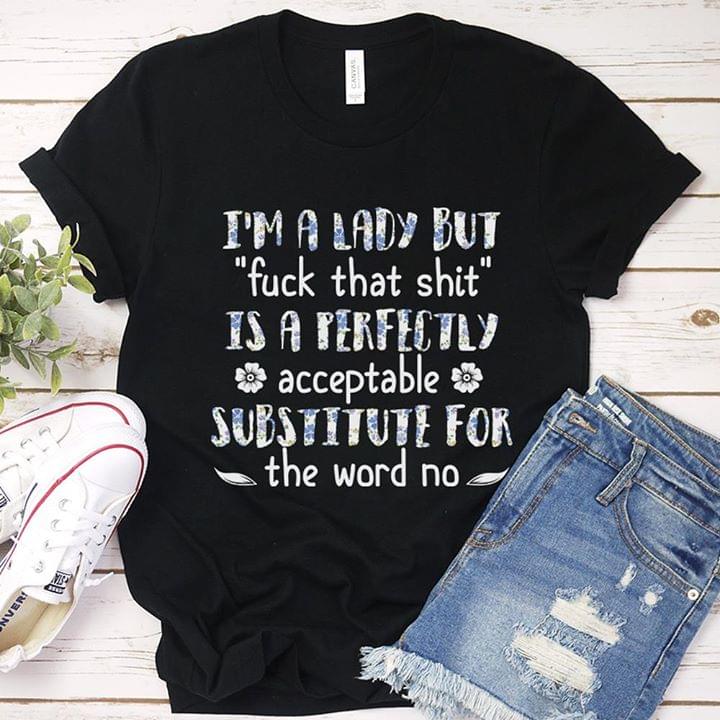 I'm A Lady But Fuck That Shit Is A Perfectly Acceptable Substitute For The Word No Shirt