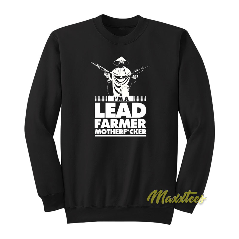 I'm A Lead Farmer Mother Fucker Sweatshirt