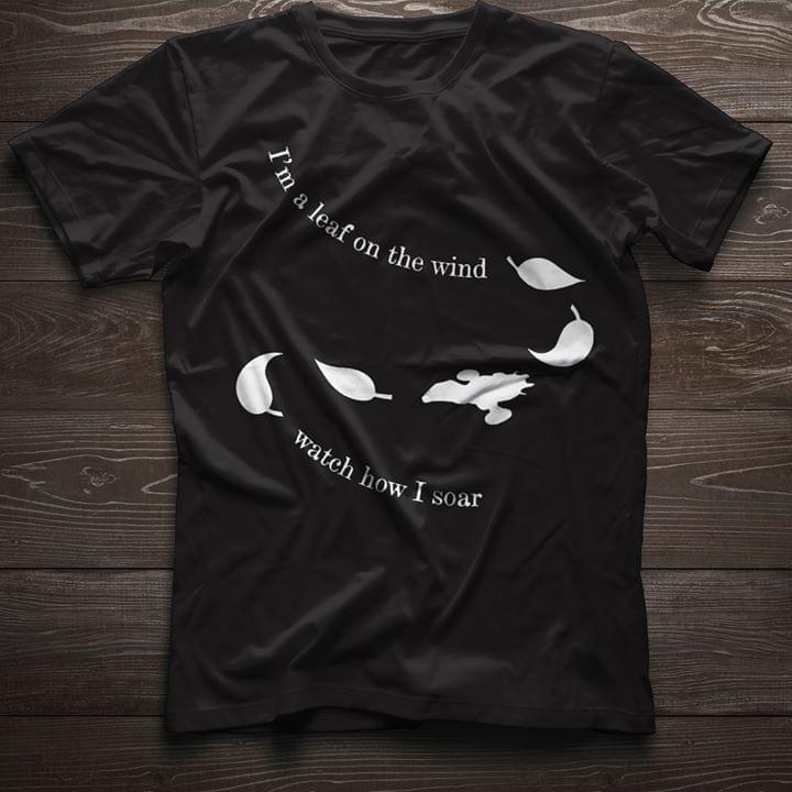 I'm A Leaf On The Wind Watch How I Soar Shirt