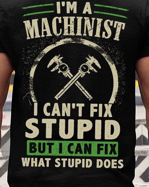 I'm A Machinist I Can't Fix Stupid But I Can Fix What Stupid Does Wrench Shirt