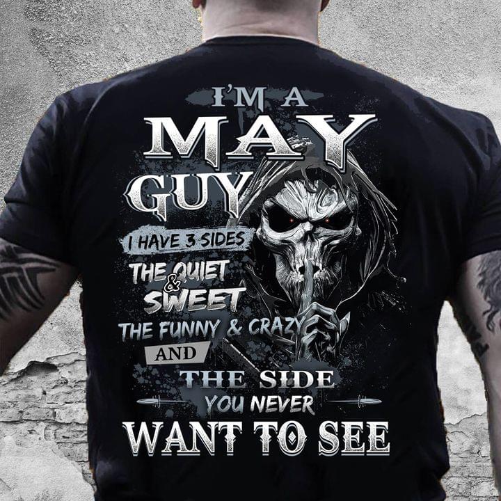 I'm A May Guy I Have 3 Sides The Quite And Sweet The Funny And Crazy And The Side You Never Want To See Skull Shirt
