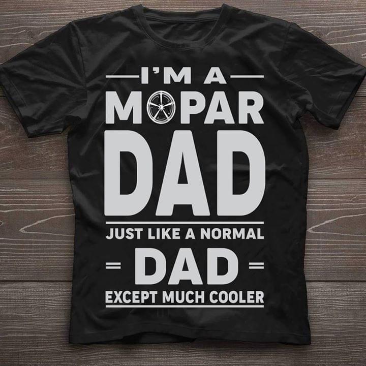 I'm A Mopar Dad Just Like A Normal Dad Except Much Cooker Shirt