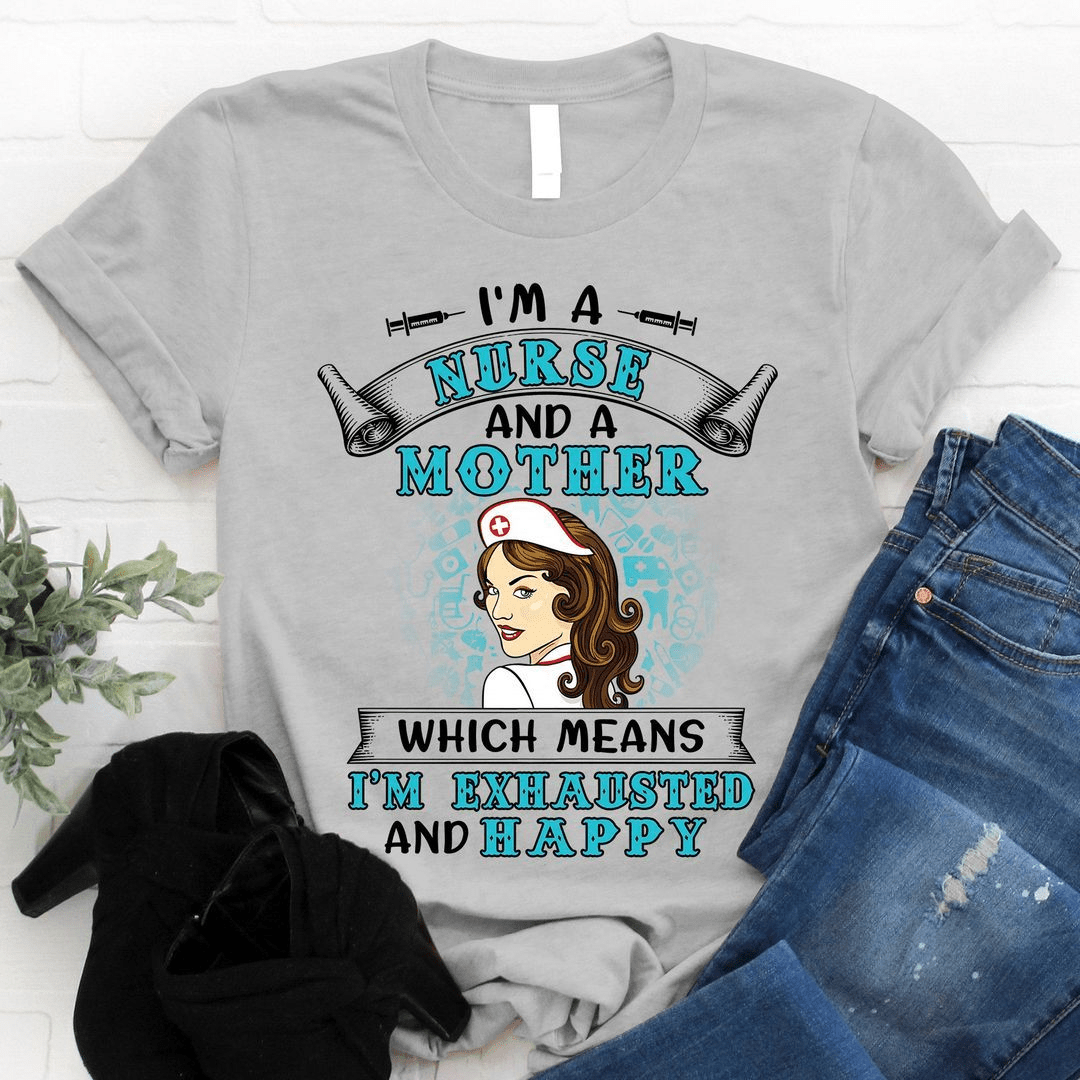 I'm A Nurse And A Mother Which Means I'm Exhausted And Happy T-shirt