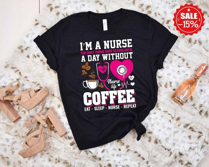 I'm A Nurse Scares A Day Without Coffee Nurse Life Shirt