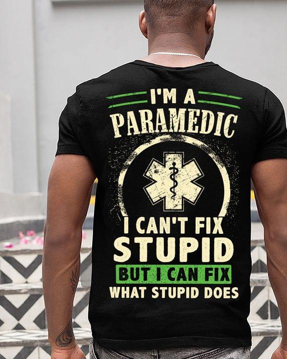 I'm A Paramedic I Can't Fix Stupid But I Can Fix What Stupid Does Emt Logo Shirt (back Side)