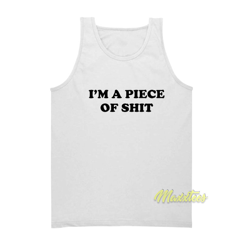 I'm A Piece Of Shit Tank Top