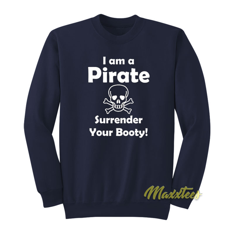 I'm A Pirate Surrender Your Booty Sweatshirt