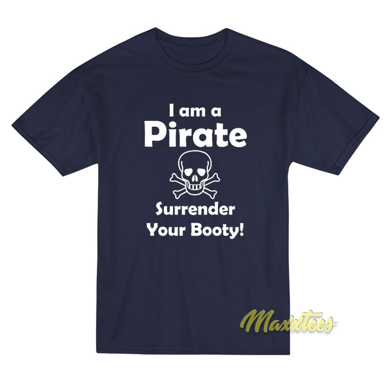 I'm A Pirate Surrender Your Booty T-shirt