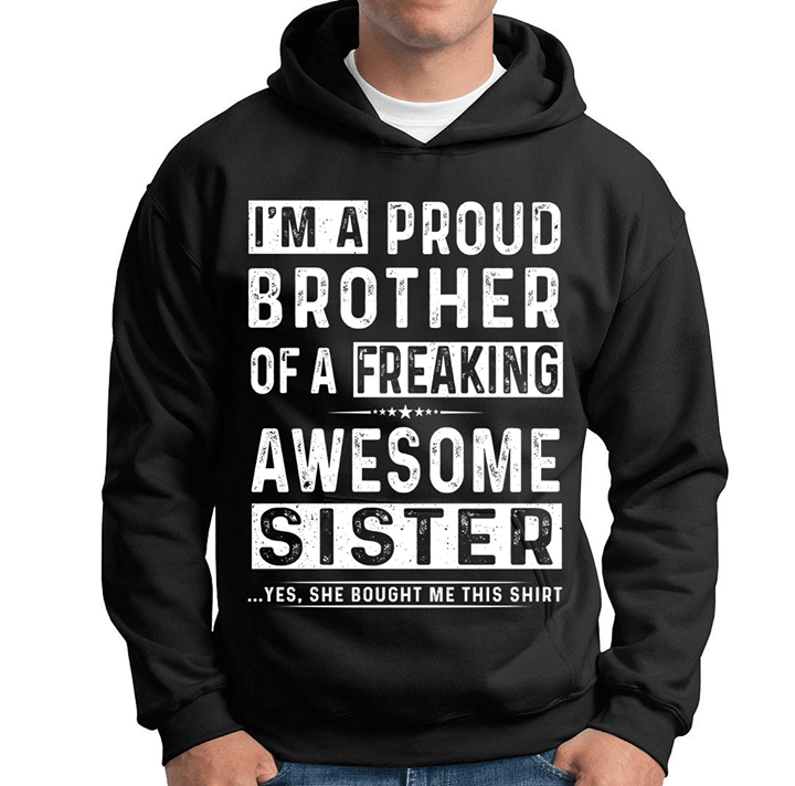 I'm A Proud Brother Of A Freaking Awesome Sister Yes She Bought Me This Shirt Hoodie