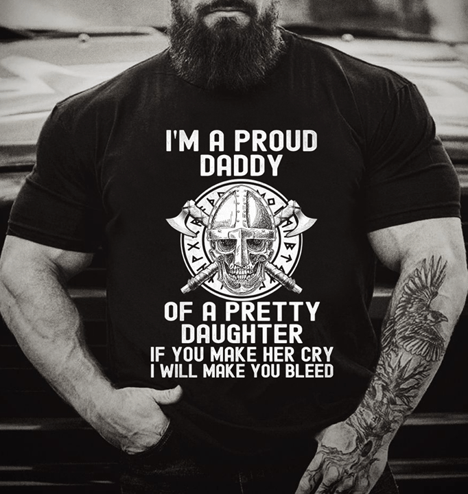 I'm A Proud Daddy Of A Pretty Daughter If You Make Her Shirt