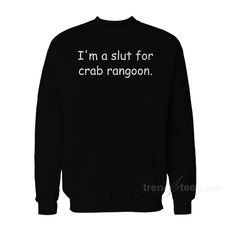 I'm A Slut For Crab Rangoon Sweatshirt