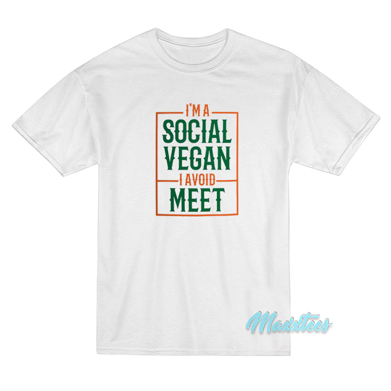 I'm A Social Vegan I Avoid Meet T-shirt