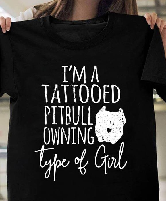 I'm A Tattooed Pitbull Owning Type Of Girl Dog Shirt