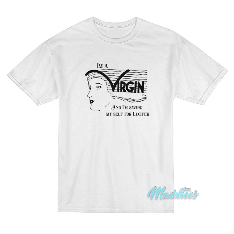 I'm A Virgin And I'm Saving Myself For Lucifer T-shirt