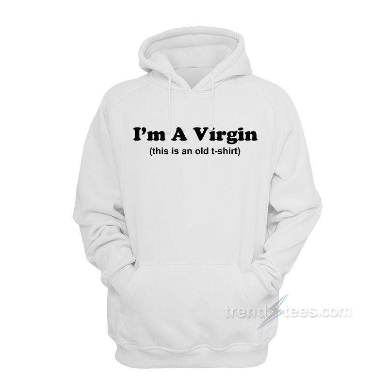 I'm A Virgin This Is An Old Shirt Hoodie