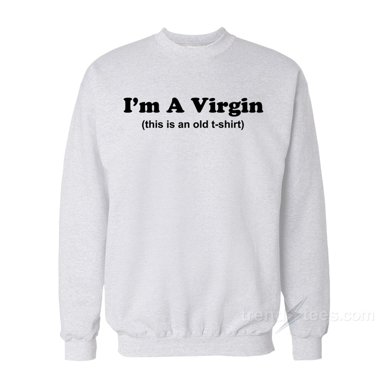 I'm A Virgin This Is An Old Shirt Sweatshirt