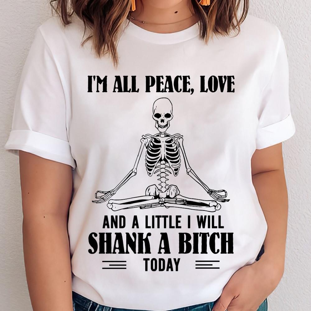 I'm All Peace Love And A Little I Will Shank A Bitch Today Skeleton Doing Meditation Shirt