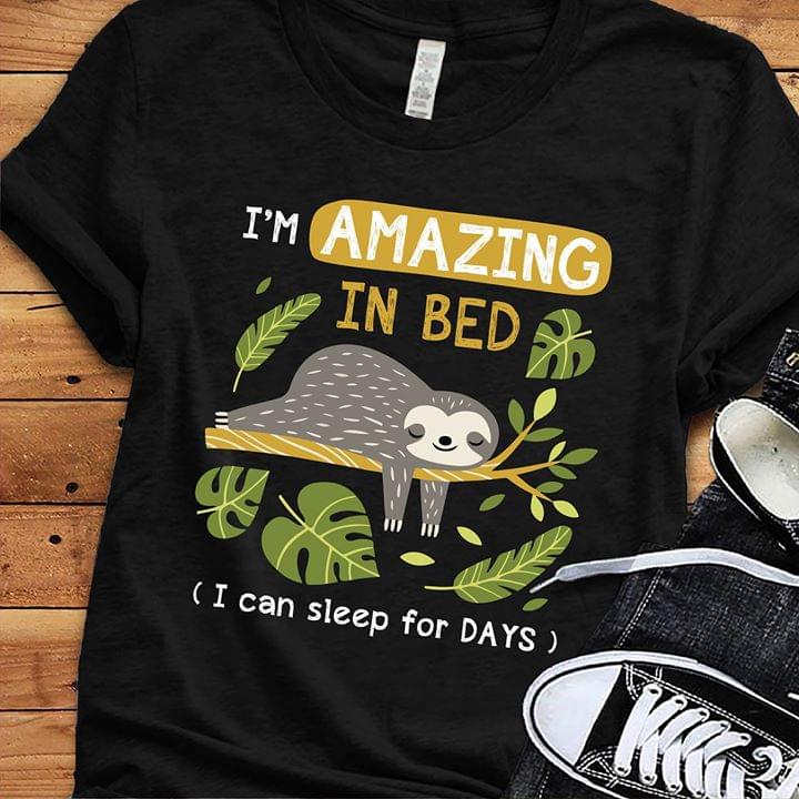 I'm Amazing In Bed I Can Sleep For Days Shirt