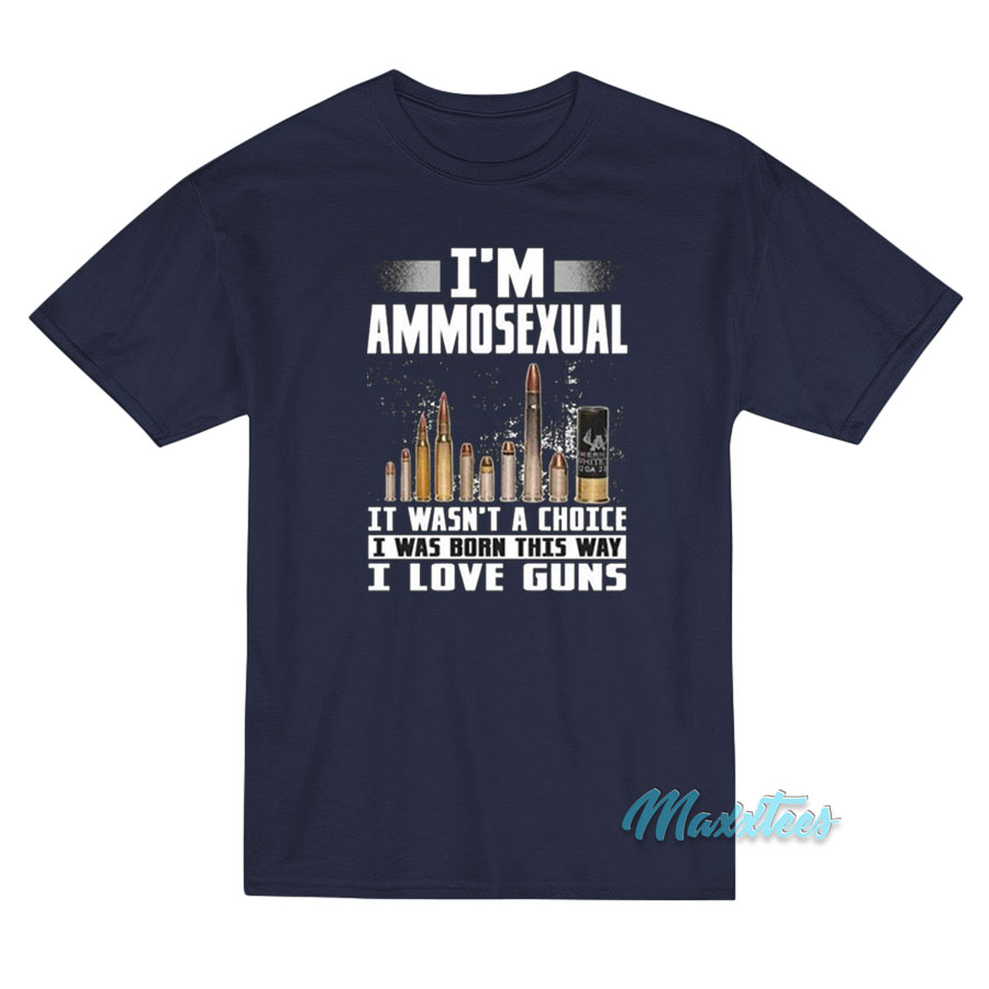 I'm Ammosexual It Wasn't A Choice I Love Guns T-shirt
