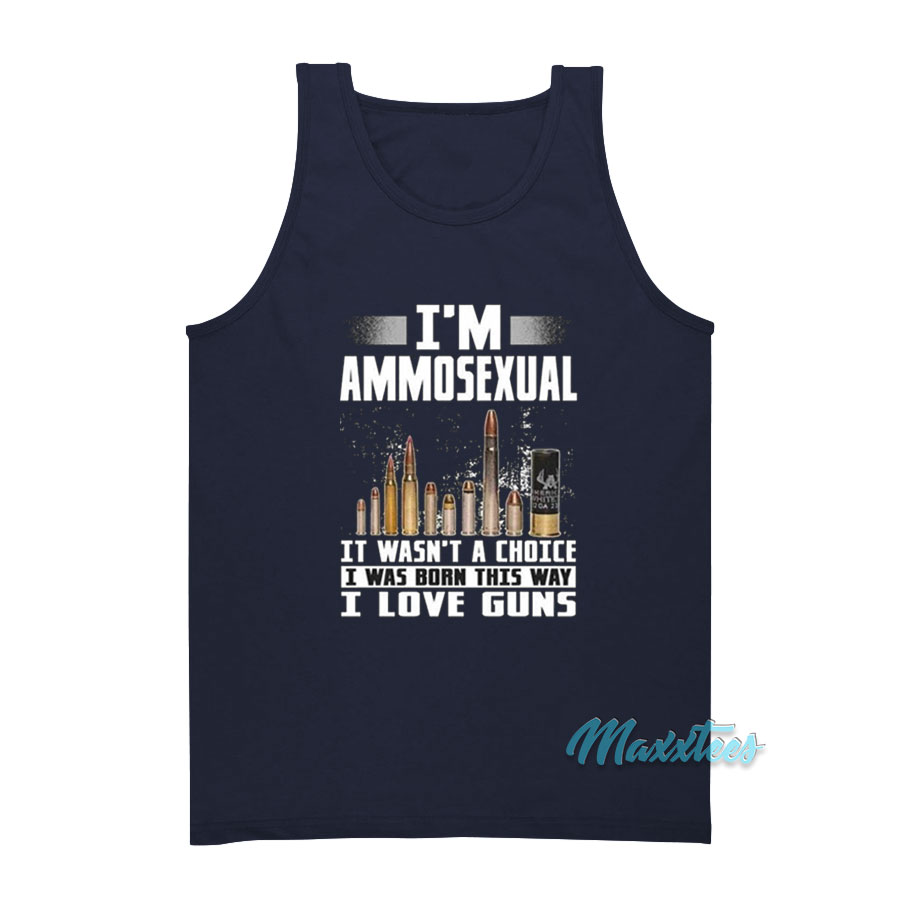 I'm Ammosexual It Wasn't A Choice I Love Guns Tank Top