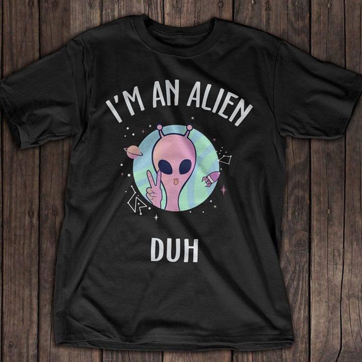 I'm An Alien Duh Shirt