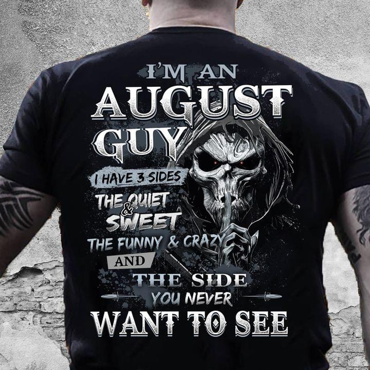 I'm An August Guy I Have 3 Sides The Quite And Sweet The Funny And Crazy And The Side You Never Want To See Skull Shirt