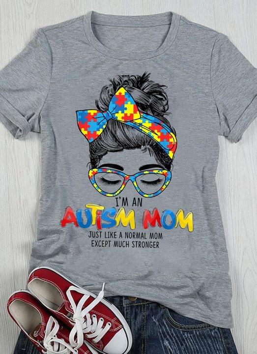I'm An Autism Mom Just Like A Normal Mom Except Much Stronger Lady Girl Shirt