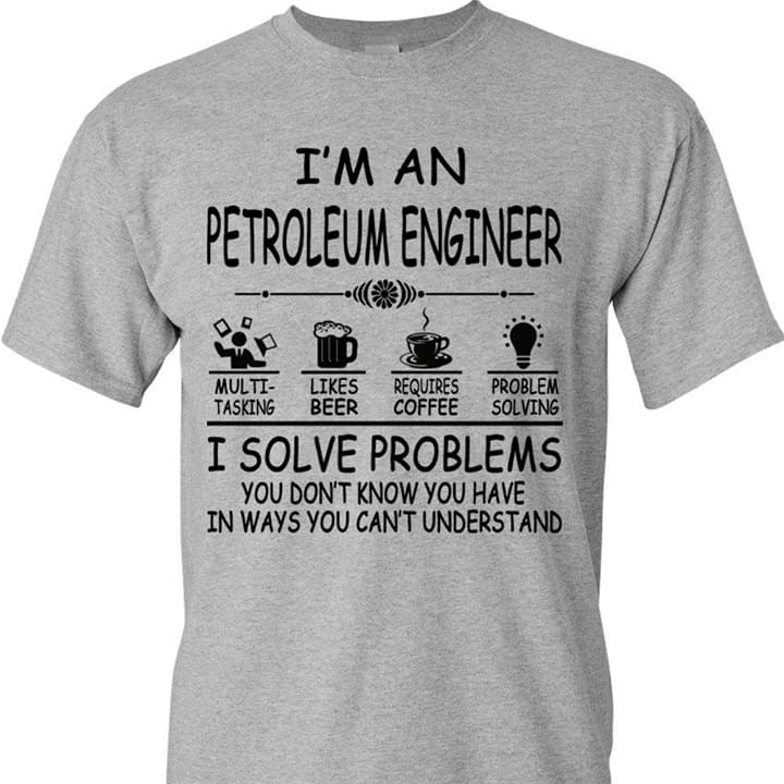 I'm An Petroleum Engineer Multi Tasking Likes Beer Requires Coffee Problem Solving Shirt
