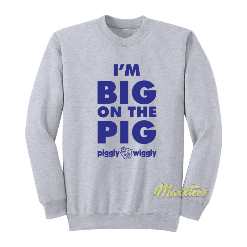I'm Big On The Pig Sweatshirt