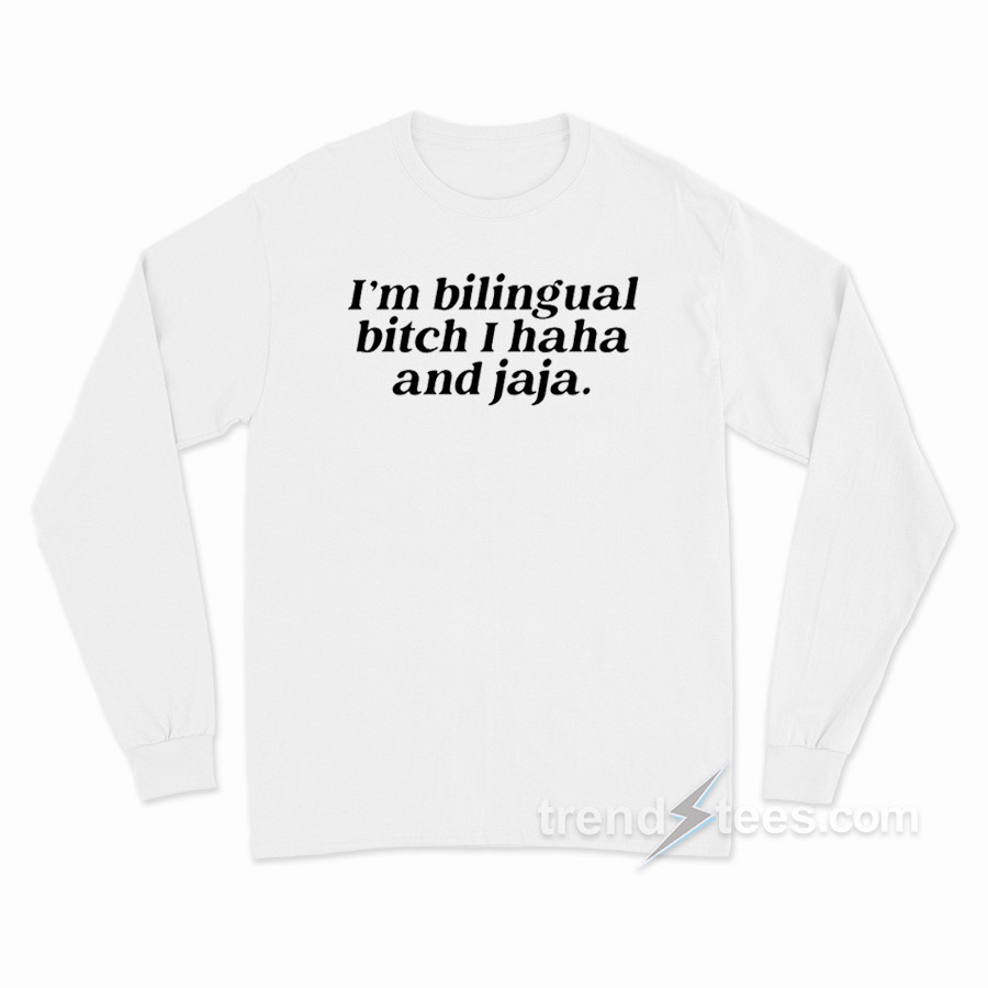 I'm Bilingual Bitch I Haha And Jaja Long Sleeve Shirt