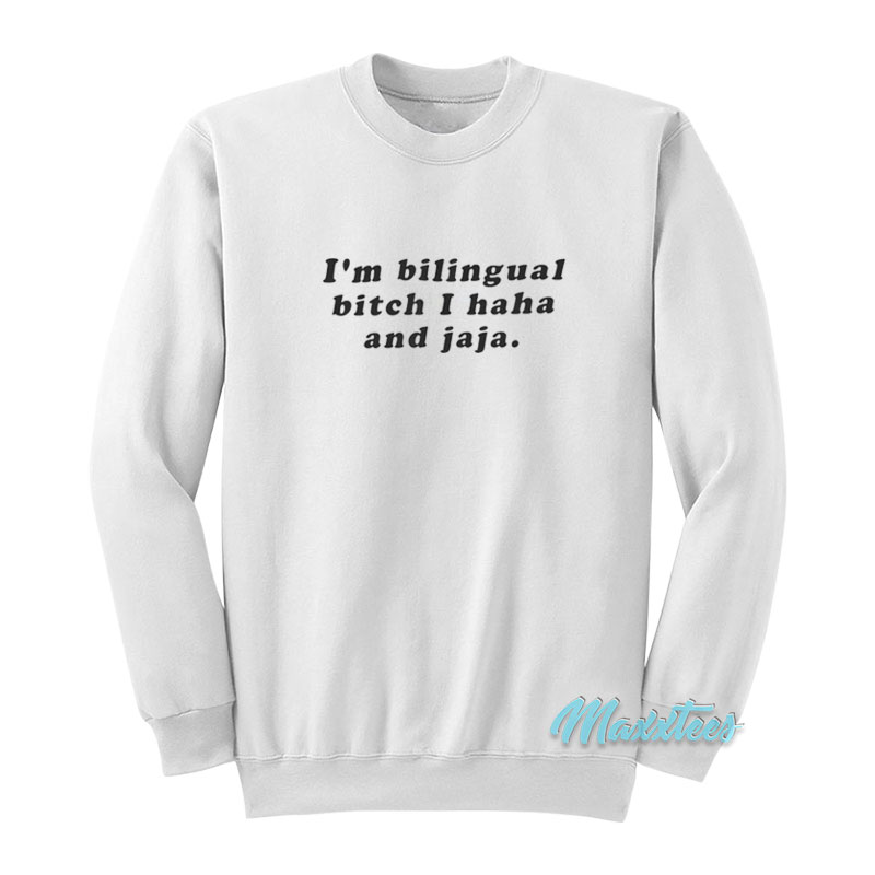 I'm Bilingual Bitch I Haha And Jaja Sweatshirt