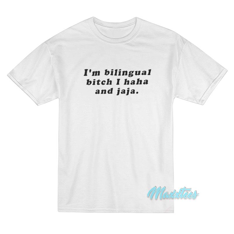 I'm Bilingual Bitch I Haha And Jaja T-shirt