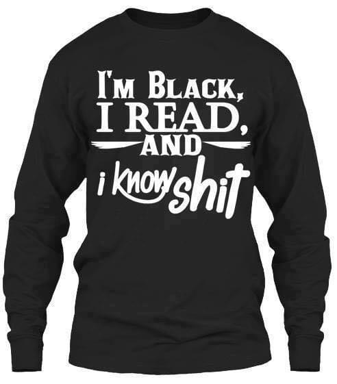 I'm Black I Read And I Know Shit Shirt