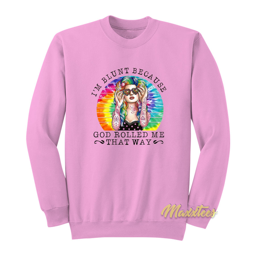 I'm Blunt Because God Rollled Me That Way Sweatshirt