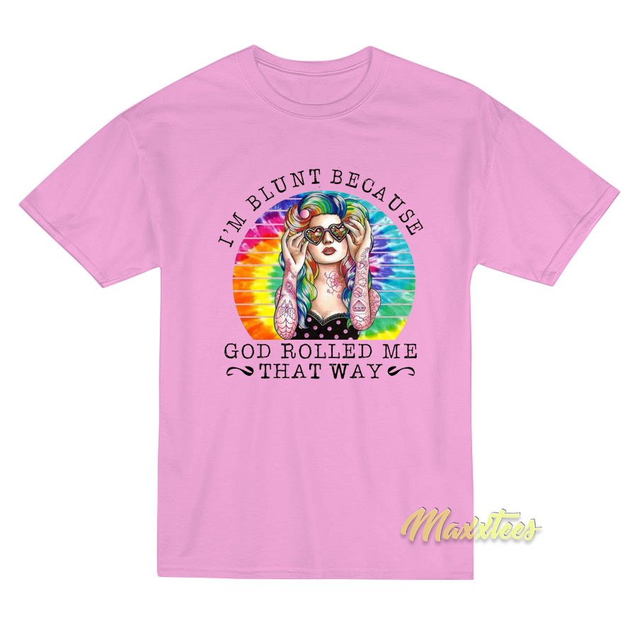 I'm Blunt Because God Rollled Me That Way T-shirt