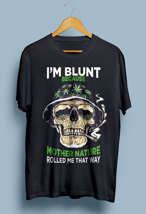 I'm Blunt Because Mother Nature Rolled Me That Way Shirt