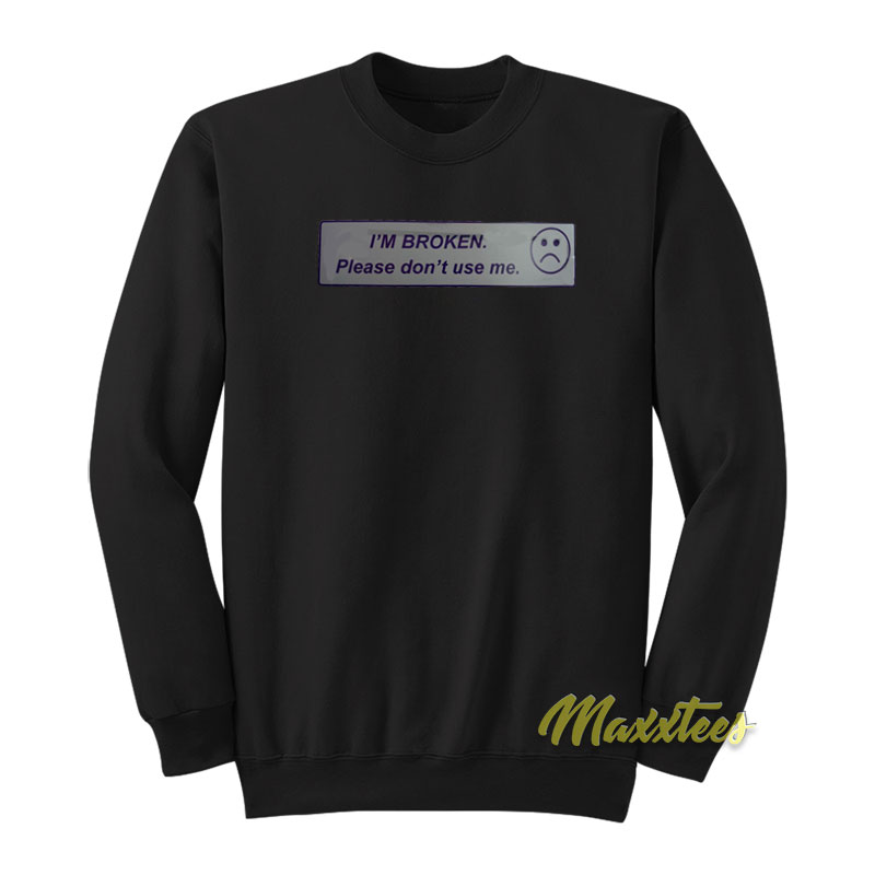 I'm Broken Please Don't Use Me Sweatshirt