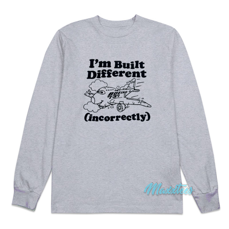 I'm Built Different Incorrectly Boeing 737 Long Sleeve Shirt