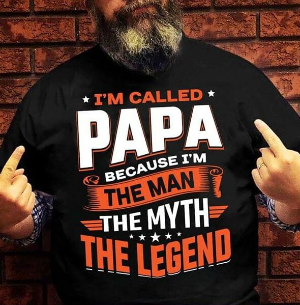 I'm Called Papa Because I'm The Man The Myth The Legend Shirt