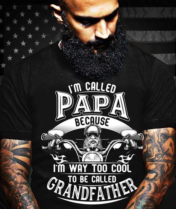 I'm Called Papa Because I'm Way Too Cool To Be Called Grandfather Shirt