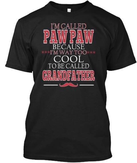 I'm Called Paw Paw Because I'm Way Too Cool To Be Called Grandfather Shirt