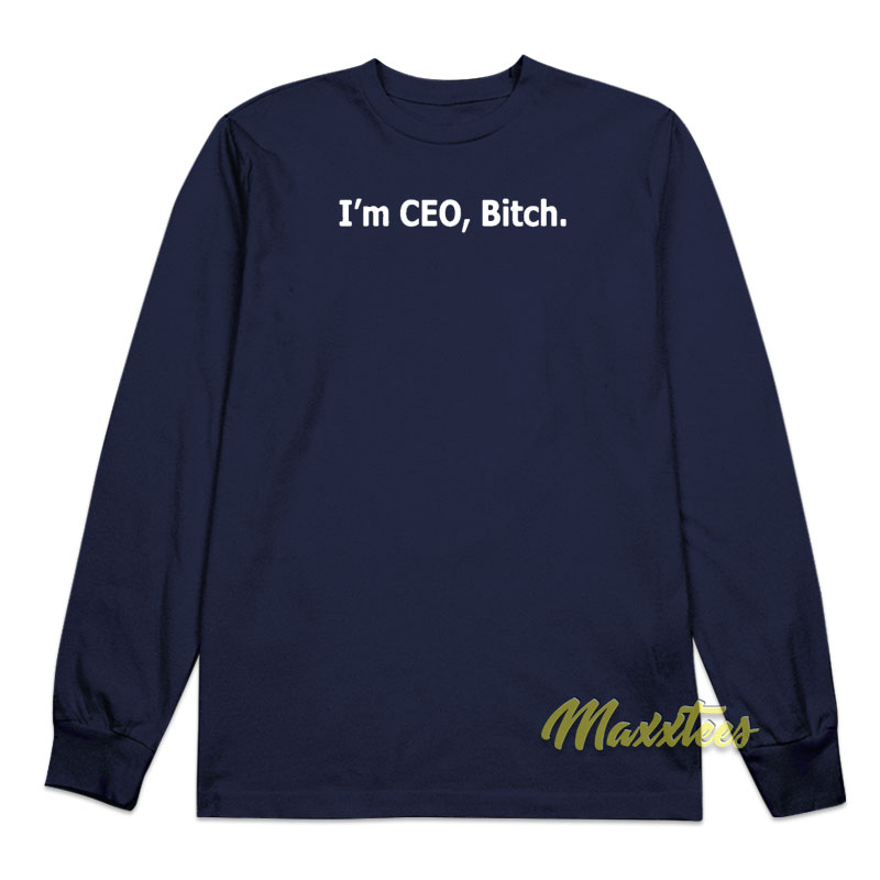 I'm Ceo Bitch Long Sleeve Shirt