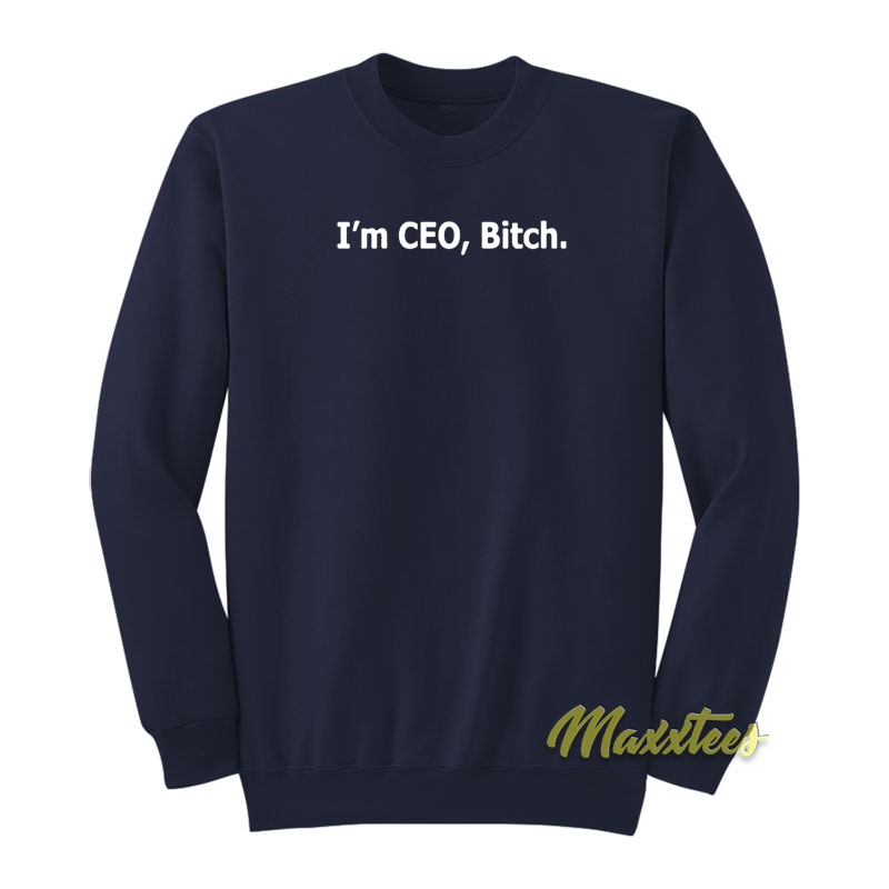 I'm Ceo Bitch Sweatshirt