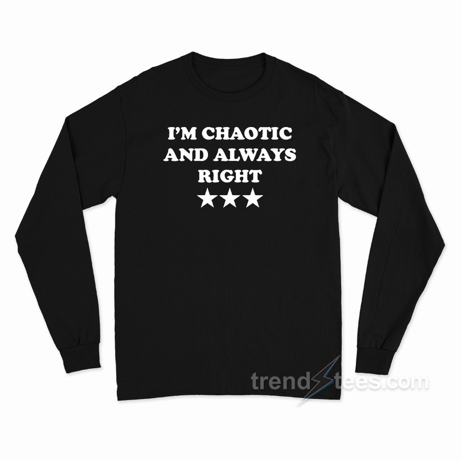 I'm Chaotic And Always Right Long Sleeve Shirt