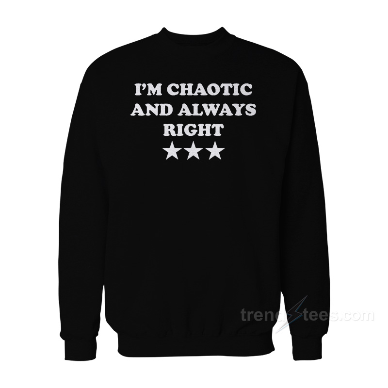 I'm Chaotic And Always Right Sweatshirt