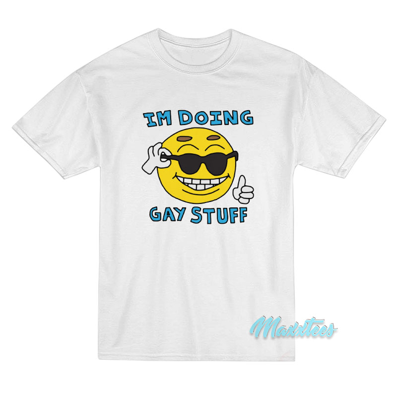 I'm Doing Gay Stuff T-shirt