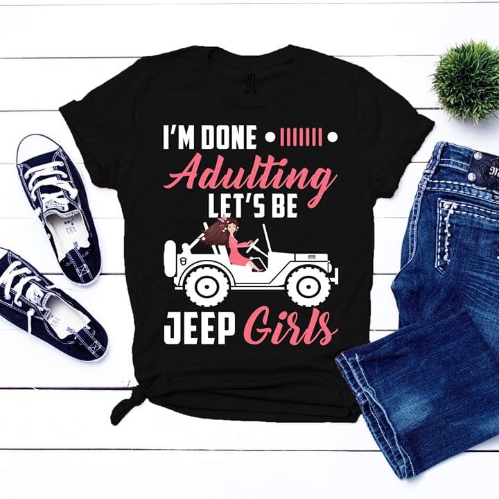 I'm Done Adulting Let's Be Jeep Girls Shirt