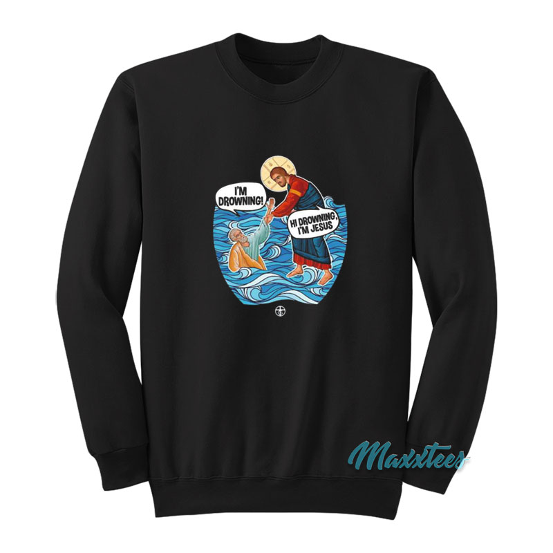 I'm Drowning Hi Drowning I'm Jesus Sweatshirt