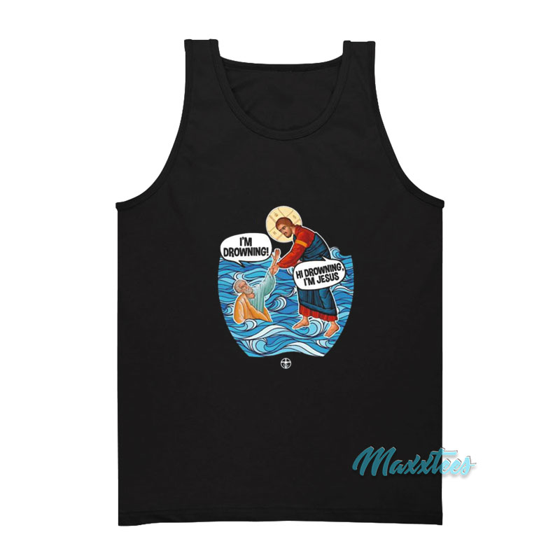 I'm Drowning Hi Drowning I'm Jesus Tank Top